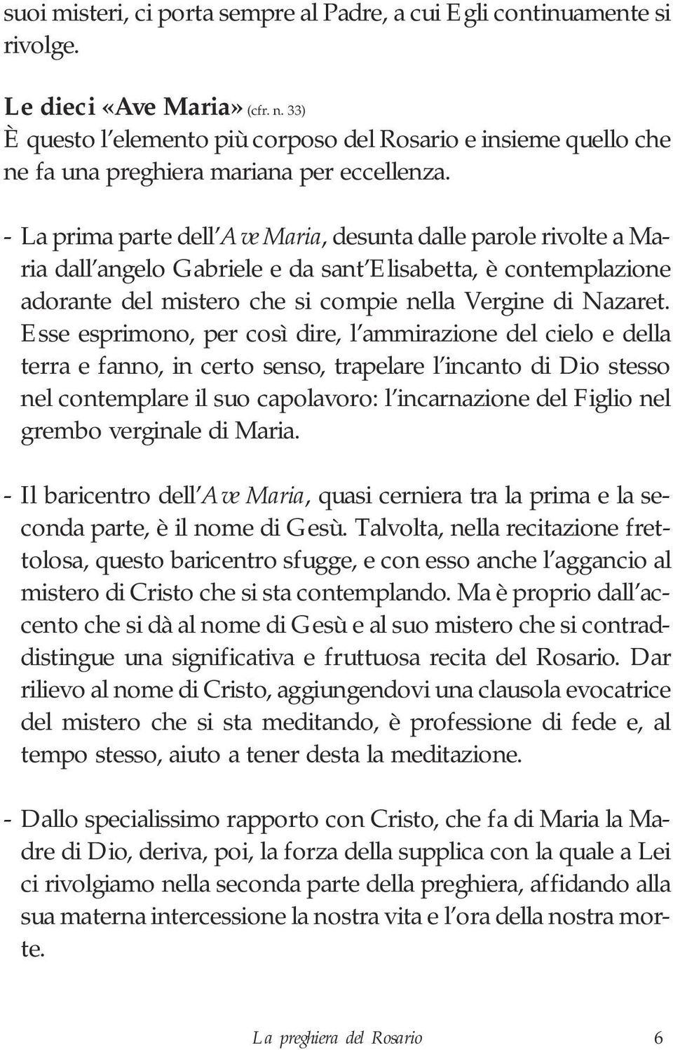 - La prima parte dell Ave Maria, desunta dalle parole rivolte a Maria dall angelo Gabriele e da sant Elisabetta, è contemplazione adorante del mistero che si compie nella Vergine di Nazaret.