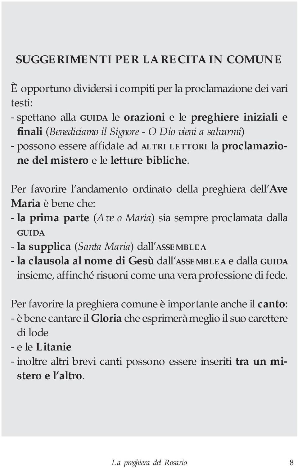 Per favorire l andamento ordinato della preghiera dell Ave Maria è bene che: - la prima parte (Ave o Maria) sia sempre proclamata dalla GUIDA - la supplica (Santa Maria) dall ASSEMBLEA - la clausola