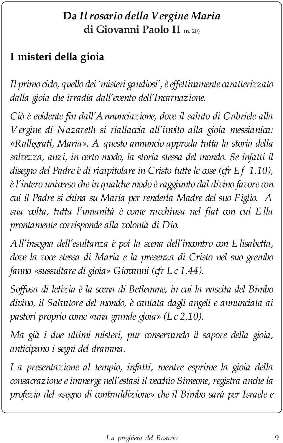 Ciò è evidente fin dall Annunciazione, dove il saluto di Gabriele alla Vergine di Nazareth si riallaccia all invito alla gioia messianica: «Rallegrati, Maria».