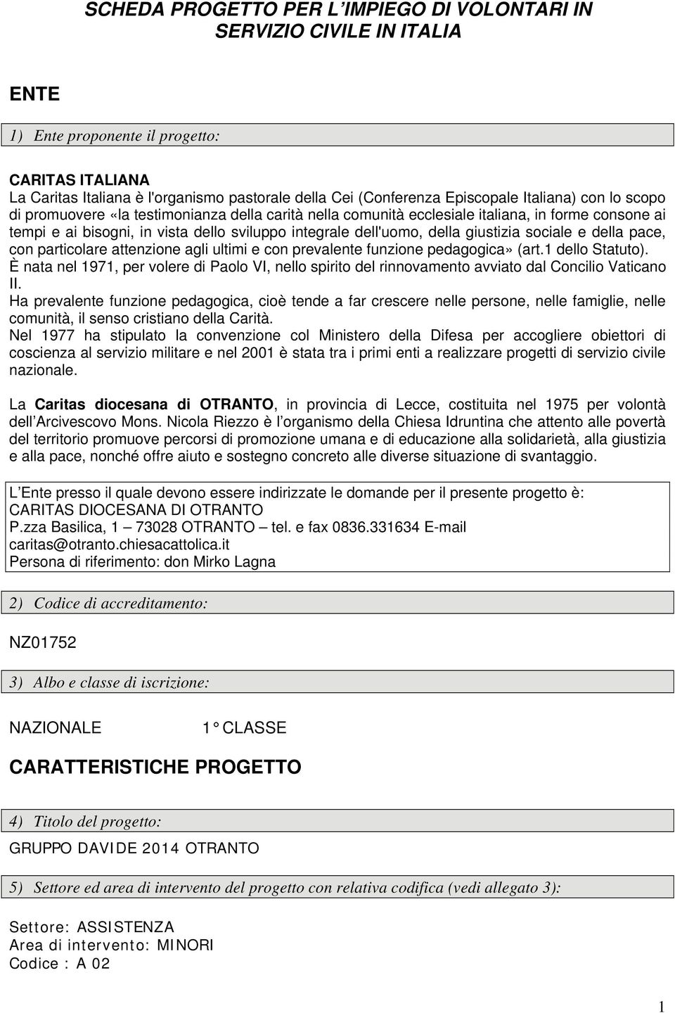 della giustizia sociale e della pace, con particolare attenzione agli ultimi e con prevalente funzione pedagogica» (art.1 dello Statuto).