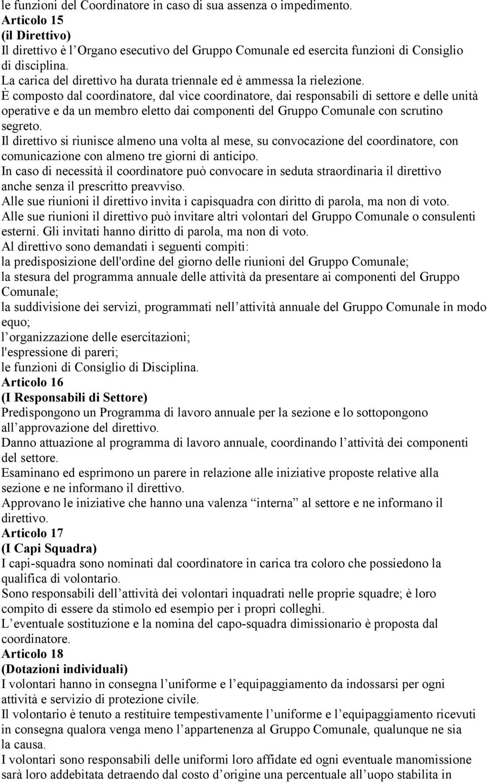 È composto dal coordinatore, dal vice coordinatore, dai responsabili di settore e delle unità operative e da un membro eletto dai componenti del Gruppo Comunale con scrutino segreto.