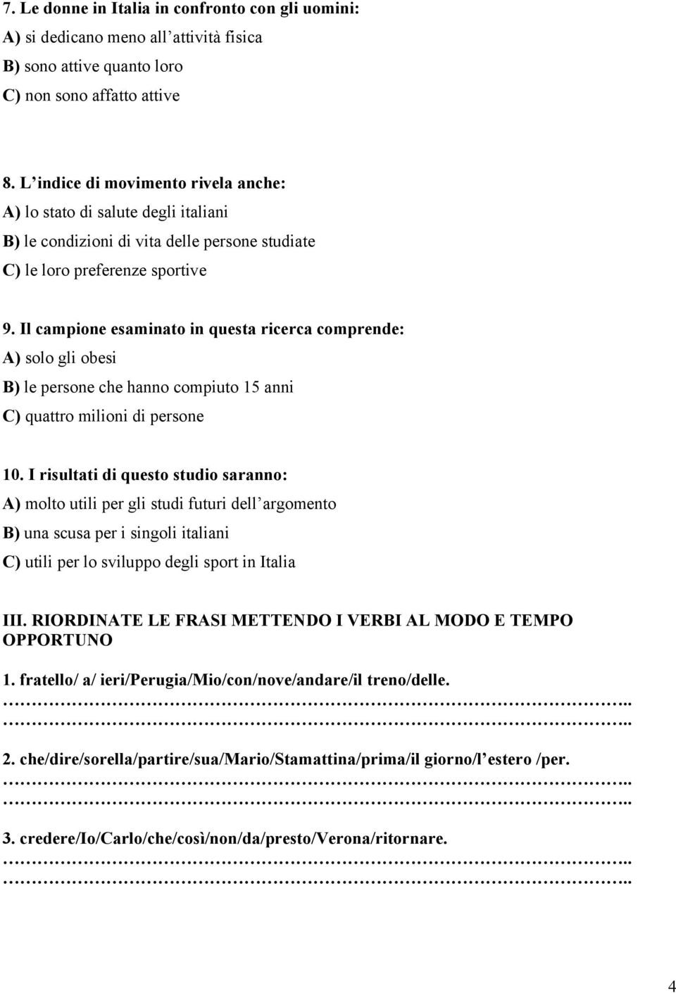 Il campione esaminato in questa ricerca comprende: A) solo gli obesi B) le persone che hanno compiuto 15 anni C) quattro milioni di persone 10.