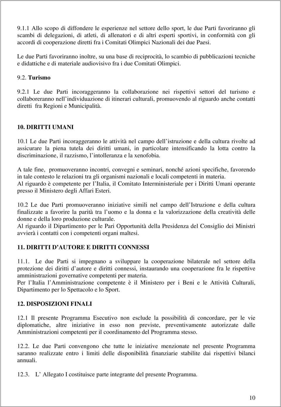 Le due Parti favoriranno inoltre, su una base di reciprocità, lo scambio di pubblicazioni tecniche e didattiche e di materiale audiovisivo fra i due Comitati Olimpici. 9.2.