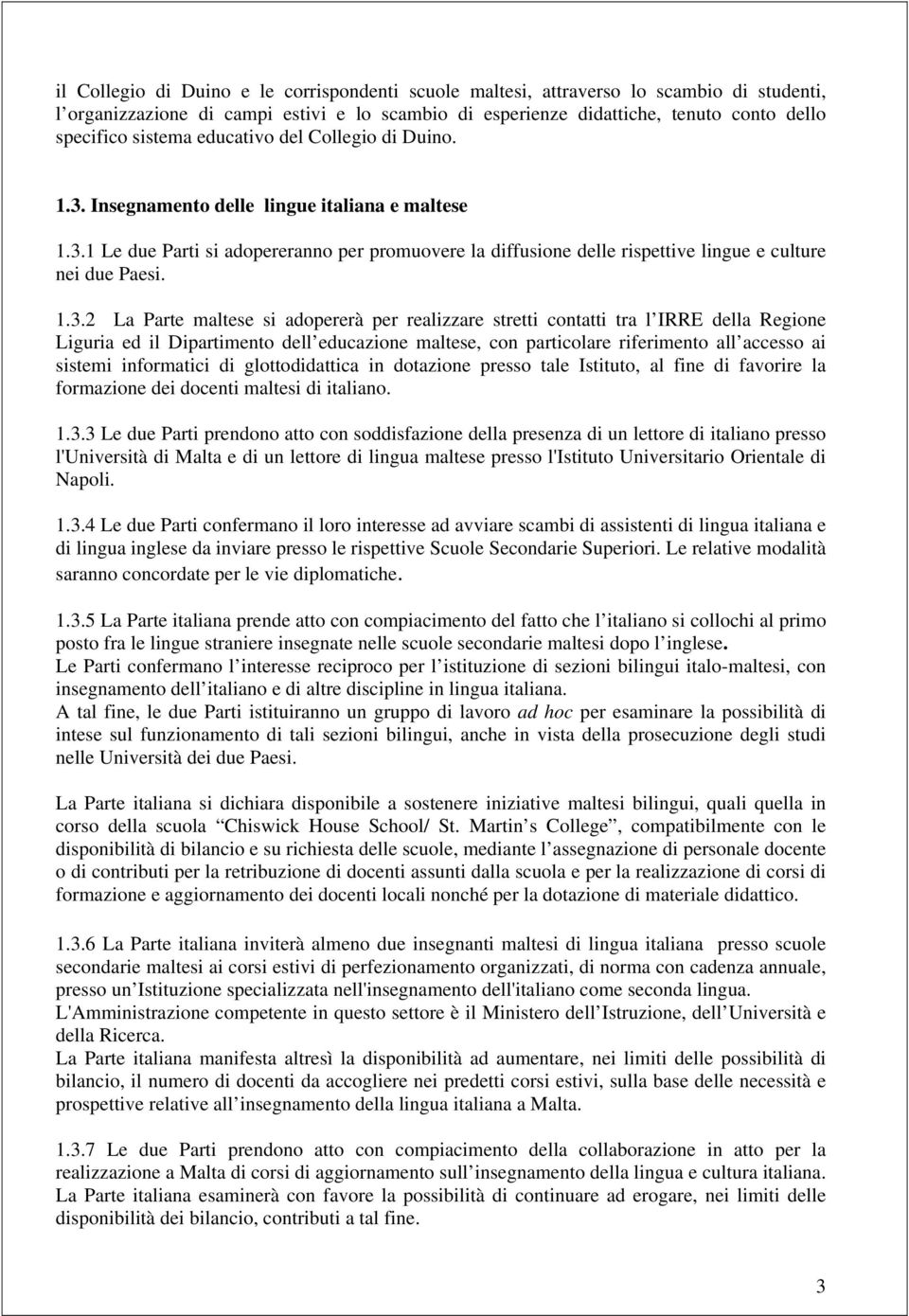 1.3.2 La Parte maltese si adopererà per realizzare stretti contatti tra l IRRE della Regione Liguria ed il Dipartimento dell educazione maltese, con particolare riferimento all accesso ai sistemi