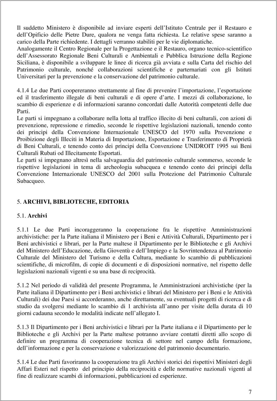 Analogamente il Centro Regionale per la Progettazione e il Restauro, organo tecnico-scientifico dell Assessorato Regionale Beni Culturali e Ambientali e Pubblica Istruzione della Regione Siciliana, è