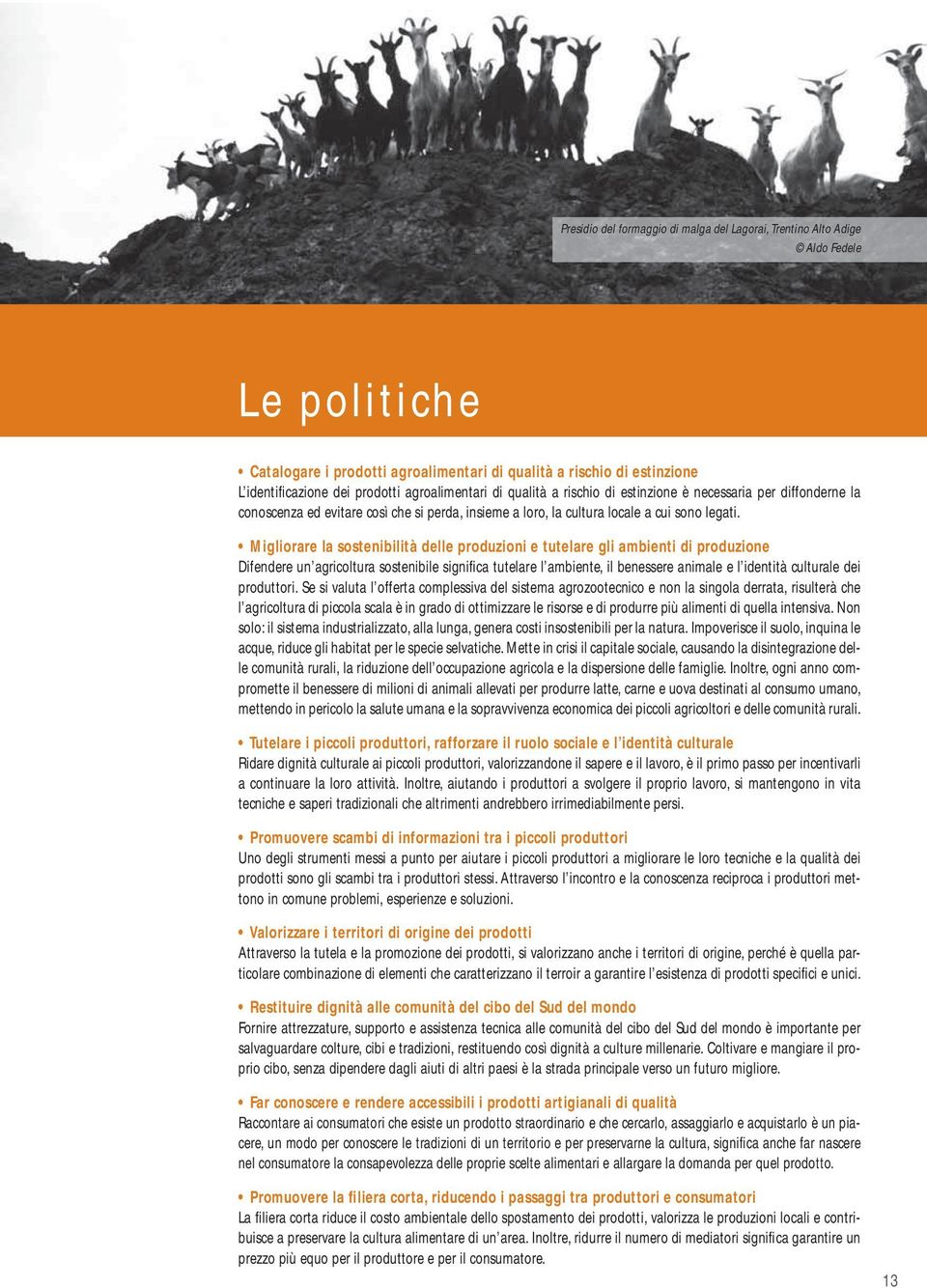Migliorare la sostenibilità delle produzioni e tutelare gli ambienti di produzione Difendere un agricoltura sostenibile signifi ca tutelare l ambiente, il benessere animale e l identità culturale dei