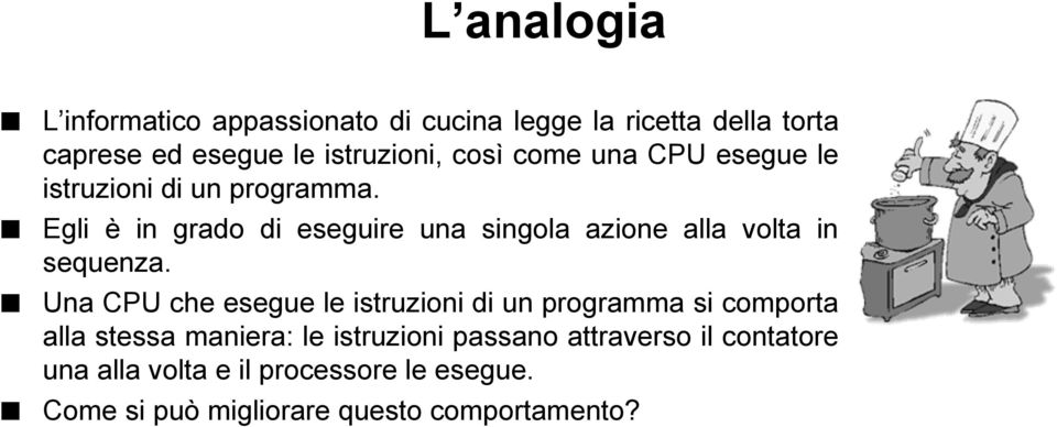 Egli è in grado di eseguire una singola azione alla volta in sequenza.