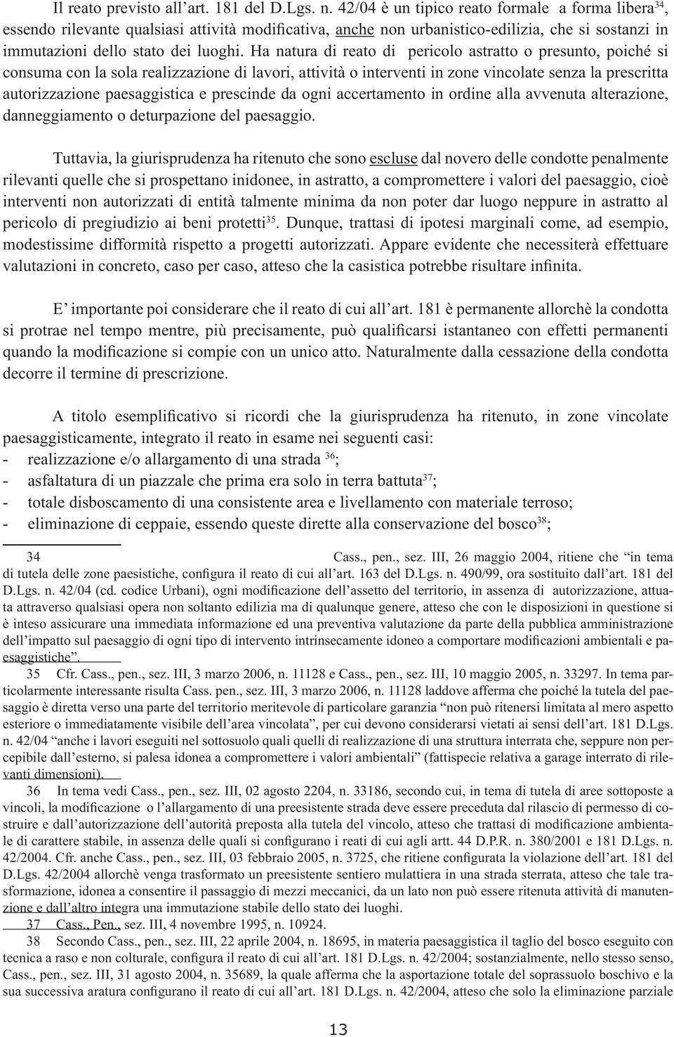 Ha natura di reato di pericolo astratto o presunto, poiché si consuma con la sola realizzazione di lavori, attività o interventi in zone vincolate senza la prescritta autorizzazione paesaggistica e