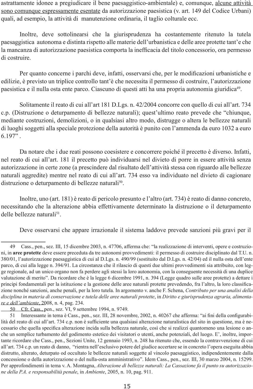 Inoltre, deve sottolinearsi che la giurisprudenza ha costantemente ritenuto la tutela paesaggistica autonoma e distinta rispetto alle materie dell urbanistica e delle aree protette tant e che la