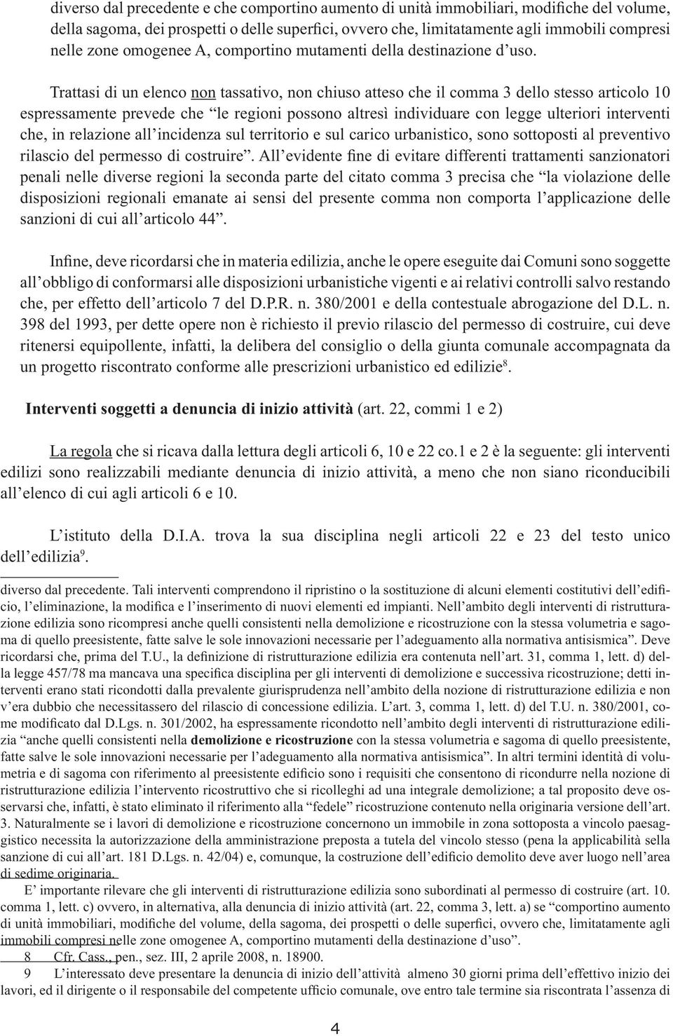 Trattasi di un elenco non tassativo, non chiuso atteso che il comma 3 dello stesso articolo 10 espressamente prevede che le regioni possono altresì individuare con legge ulteriori interventi che, in