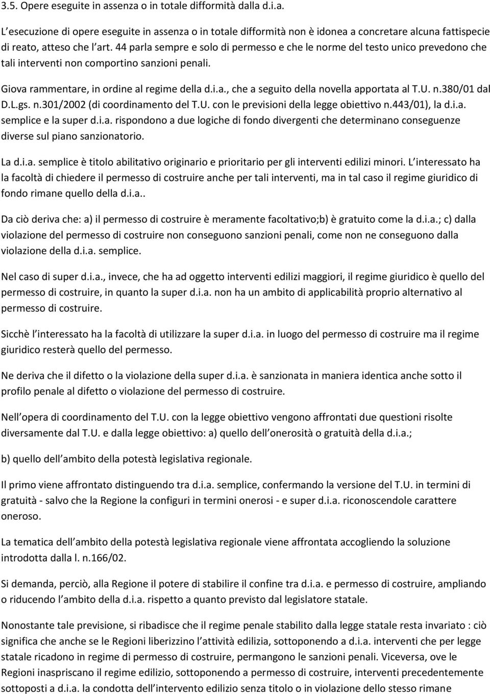 U. n.380/01 dal D.L.gs. n.301/2002 (di coordinamento del T.U. con le previsioni della legge obiettivo n.443/01), la d.i.a. semplice e la super d.i.a. rispondono a due logiche di fondo divergenti che determinano conseguenze diverse sul piano sanzionatorio.