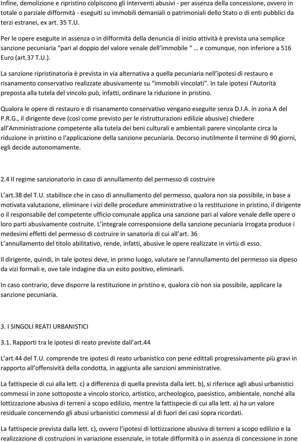 Per le opere eseguite in assenza o in difformità della denuncia di inizio attività è prevista una semplice sanzione pecuniaria pari al doppio del valore venale dell immobile e comunque, non inferiore