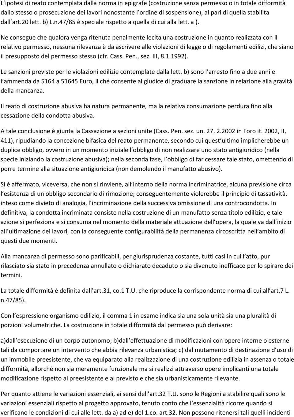 Ne consegue che qualora venga ritenuta penalmente lecita una costruzione in quanto realizzata con il relativo permesso, nessuna rilevanza è da ascrivere alle violazioni di legge o di regolamenti