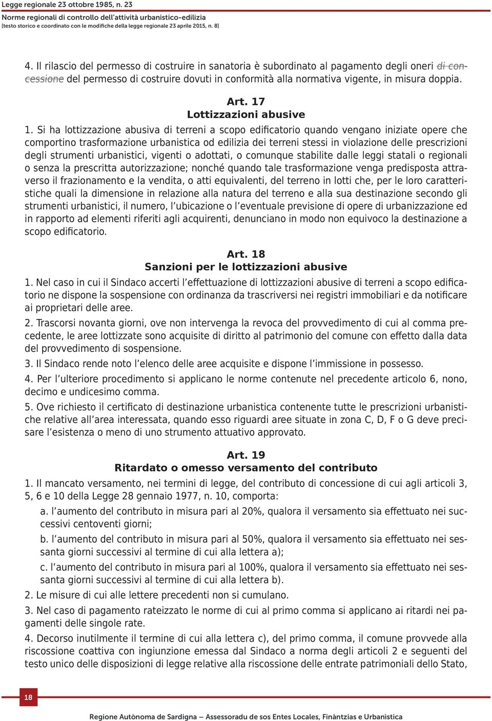 Si ha lottizzazione abusiva di terreni a scopo edificatorio quando vengano iniziate opere che comportino trasformazione urbanistica od edilizia dei terreni stessi in violazione delle prescrizioni