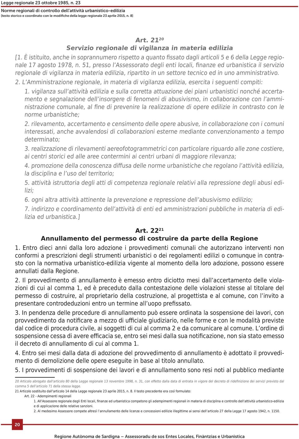 L Amministrazione regionale, in materia di vigilanza edilizia, esercita i seguenti compiti: 1.