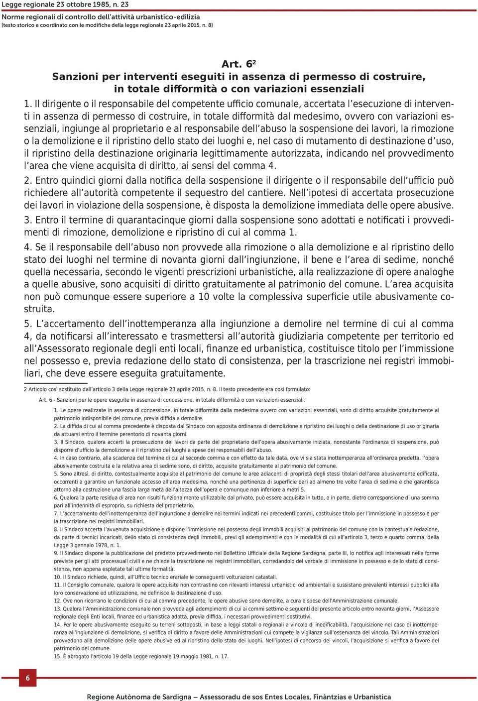 essenziali, ingiunge al proprietario e al responsabile dell abuso la sospensione dei lavori, la rimozione o la demolizione e il ripristino dello stato dei luoghi e, nel caso di mutamento di