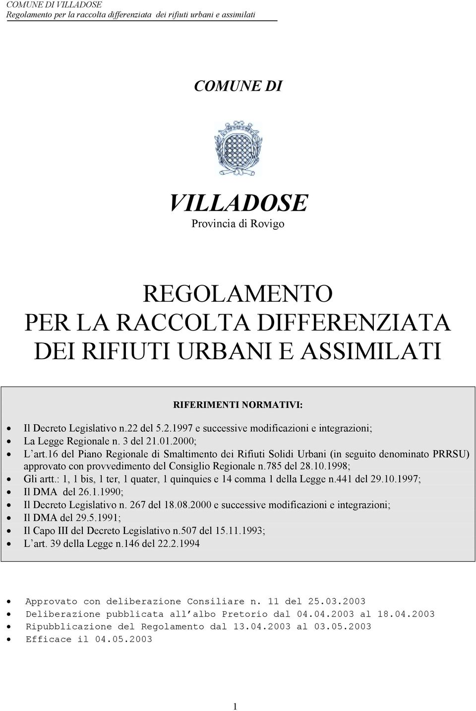 16 del Piano Regionale di Smaltimento dei Rifiuti Solidi Urbani (in seguito denominato PRRSU) approvato con provvedimento del Consiglio Regionale n.785 del 28.10.1998; Gli artt.