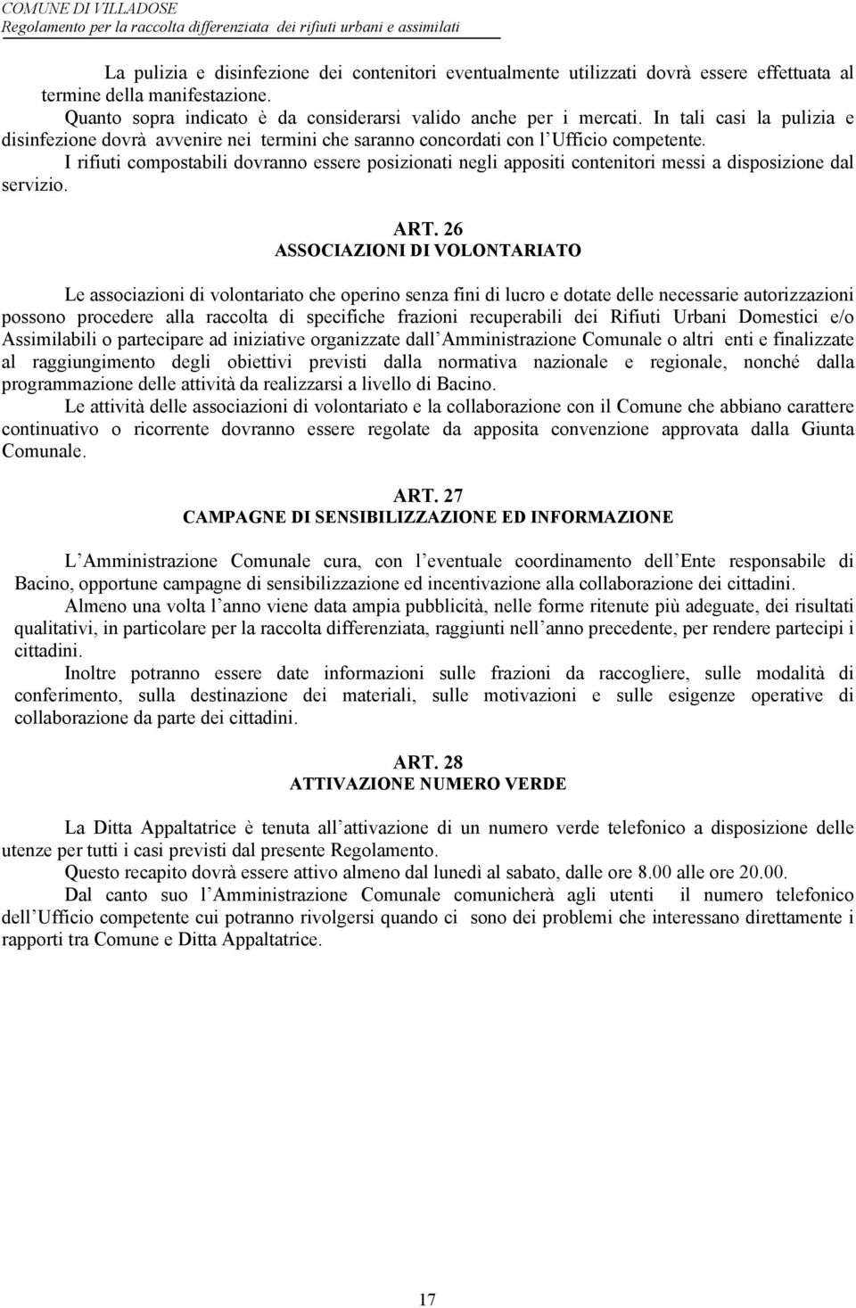 I rifiuti compostabili dovranno essere posizionati negli appositi contenitori messi a disposizione dal servizio. ART.