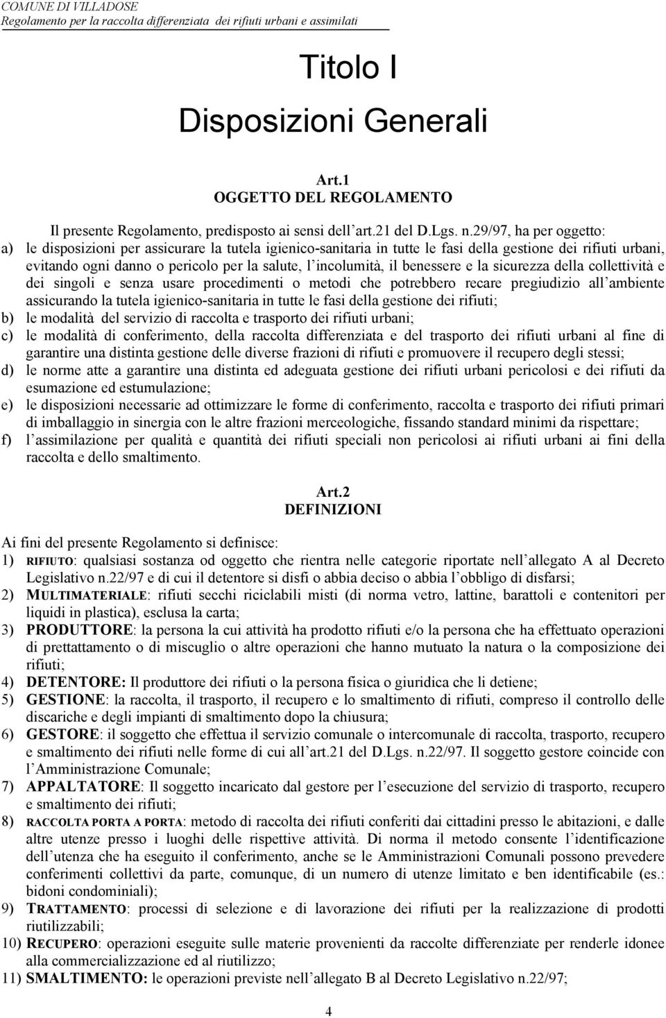 il benessere e la sicurezza della collettività e dei singoli e senza usare procedimenti o metodi che potrebbero recare pregiudizio all ambiente assicurando la tutela igienico-sanitaria in tutte le