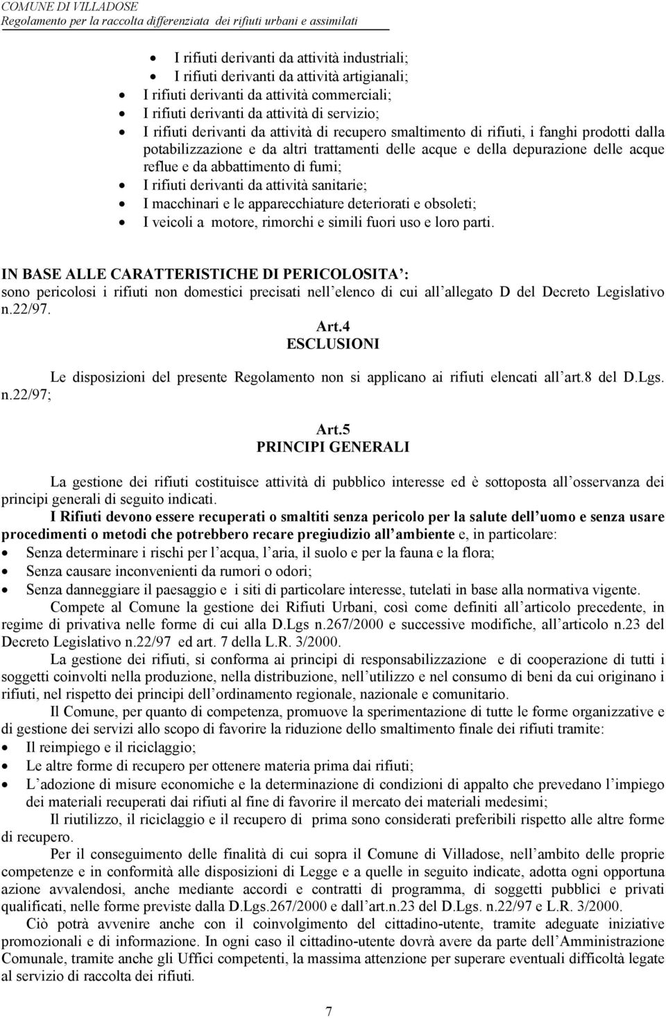 derivanti da attività sanitarie; I macchinari e le apparecchiature deteriorati e obsoleti; I veicoli a motore, rimorchi e simili fuori uso e loro parti.