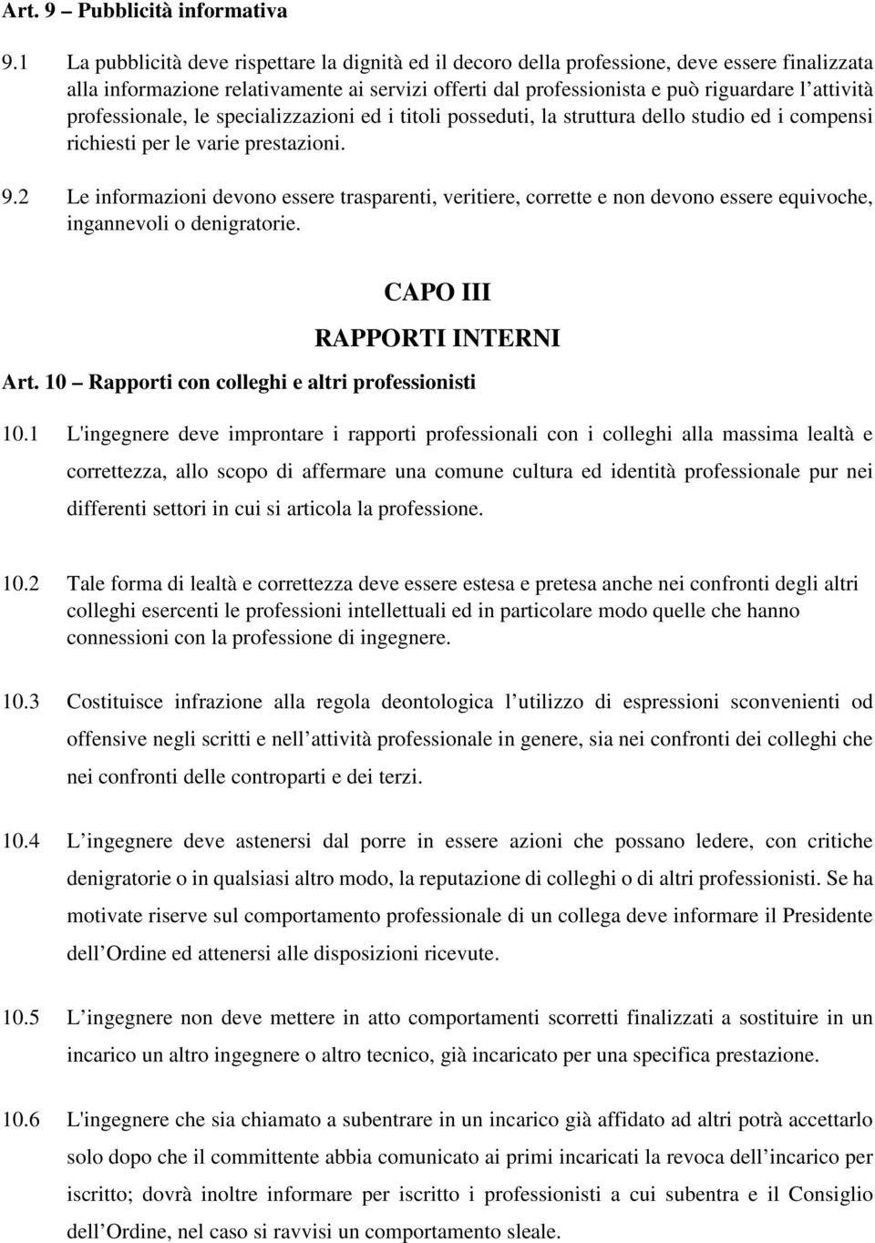 professionale, le specializzazioni ed i titoli posseduti, la struttura dello studio ed i compensi richiesti per le varie prestazioni. 9.