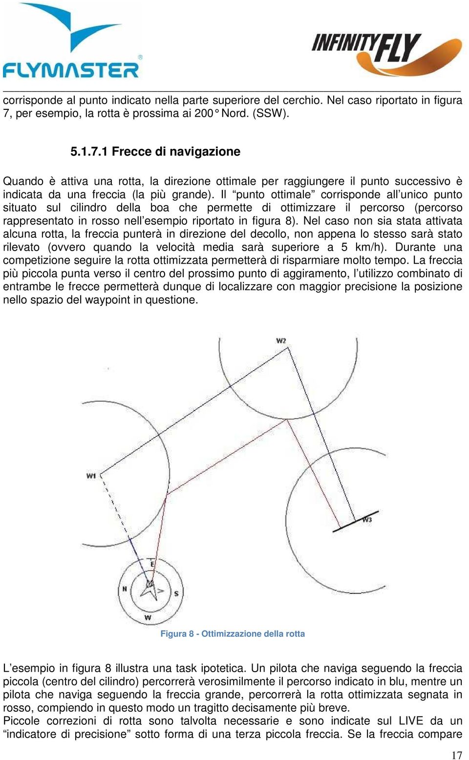 1 Frecce di navigazione Quando è attiva una rotta, la direzione ottimale per raggiungere il punto successivo è indicata da una freccia (la più grande).