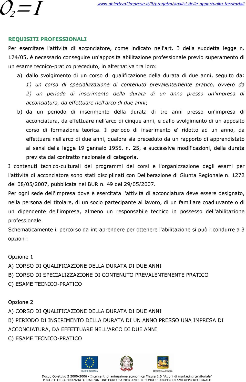 qualificazione della durata di due anni, seguito da: 1) un corso di specializzazione di contenuto prevalentemente pratico, ovvero da 2) un periodo di inserimento della durata di un anno presso