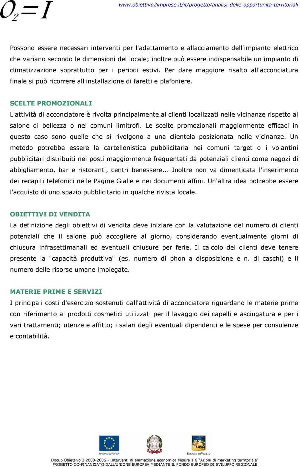 SCELTE PROMOZIONALI L'attività di acconciatore è rivolta principalmente ai clienti localizzati nelle vicinanze rispetto al salone di bellezza o nei comuni limitrofi.