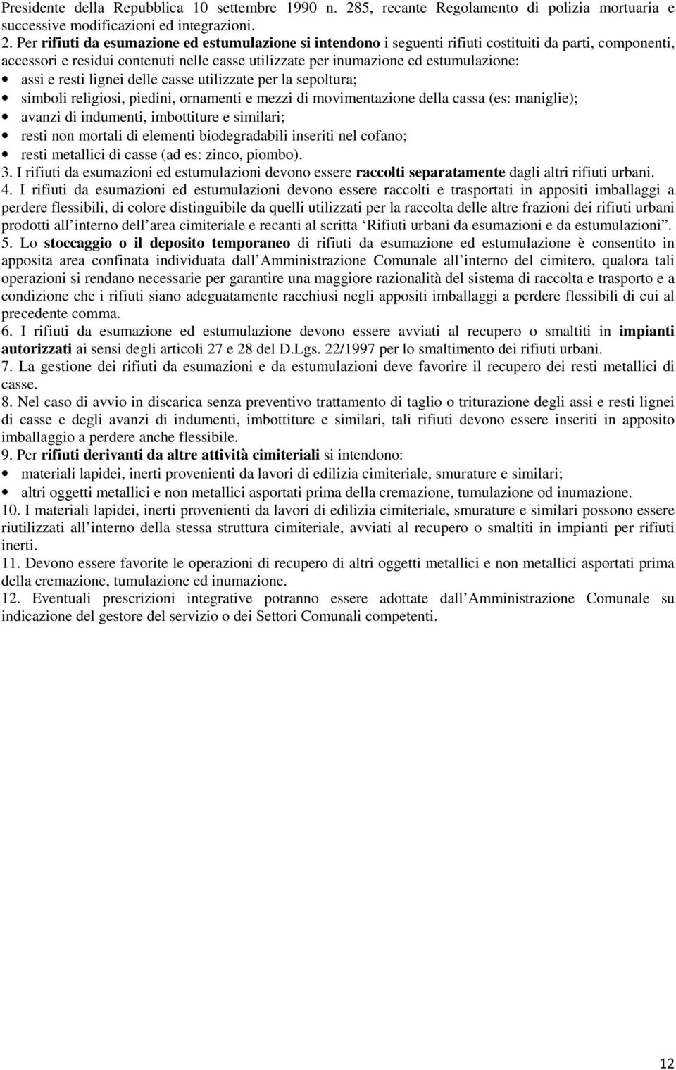 Per rifiuti da esumazione ed estumulazione si intendono i seguenti rifiuti costituiti da parti, componenti, accessori e residui contenuti nelle casse utilizzate per inumazione ed estumulazione: assi