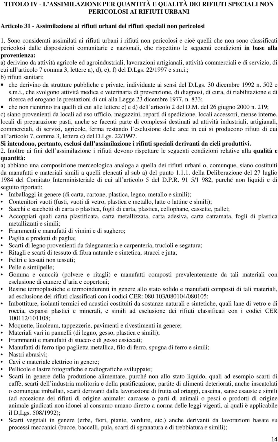 condizioni in base alla provenienza: a) derivino da attività agricole ed agroindustriali, lavorazioni artigianali, attività commerciali e di servizio, di cui all articolo 7 comma 3, lettere a), d),