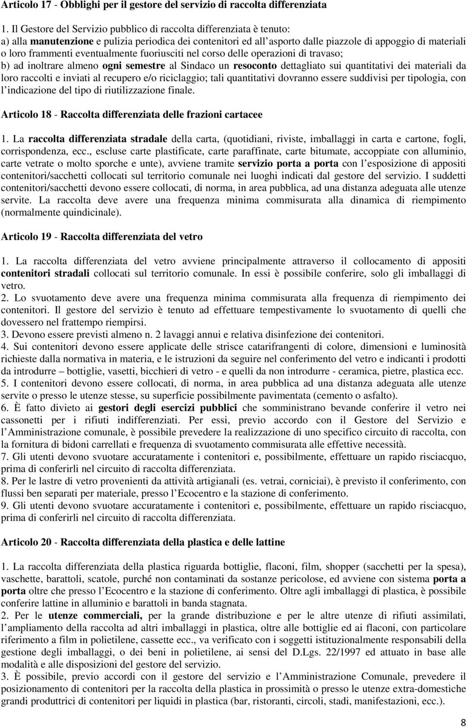 eventualmente fuoriusciti nel corso delle operazioni di travaso; b) ad inoltrare almeno ogni semestre al Sindaco un resoconto dettagliato sui quantitativi dei materiali da loro raccolti e inviati al