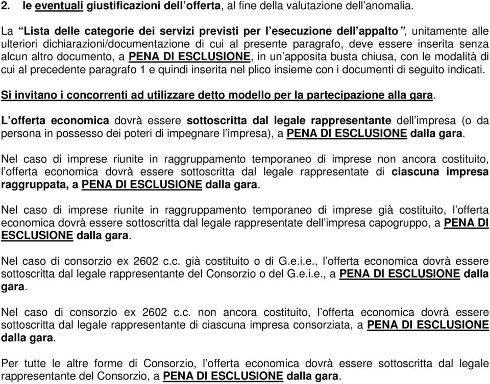 altro documento, a PENA DI ESCLUSIONE, in un apposita busta chiusa, con le modalità di cui al precedente paragrafo 1 e quindi inserita nel plico insieme con i documenti di seguito indicati.