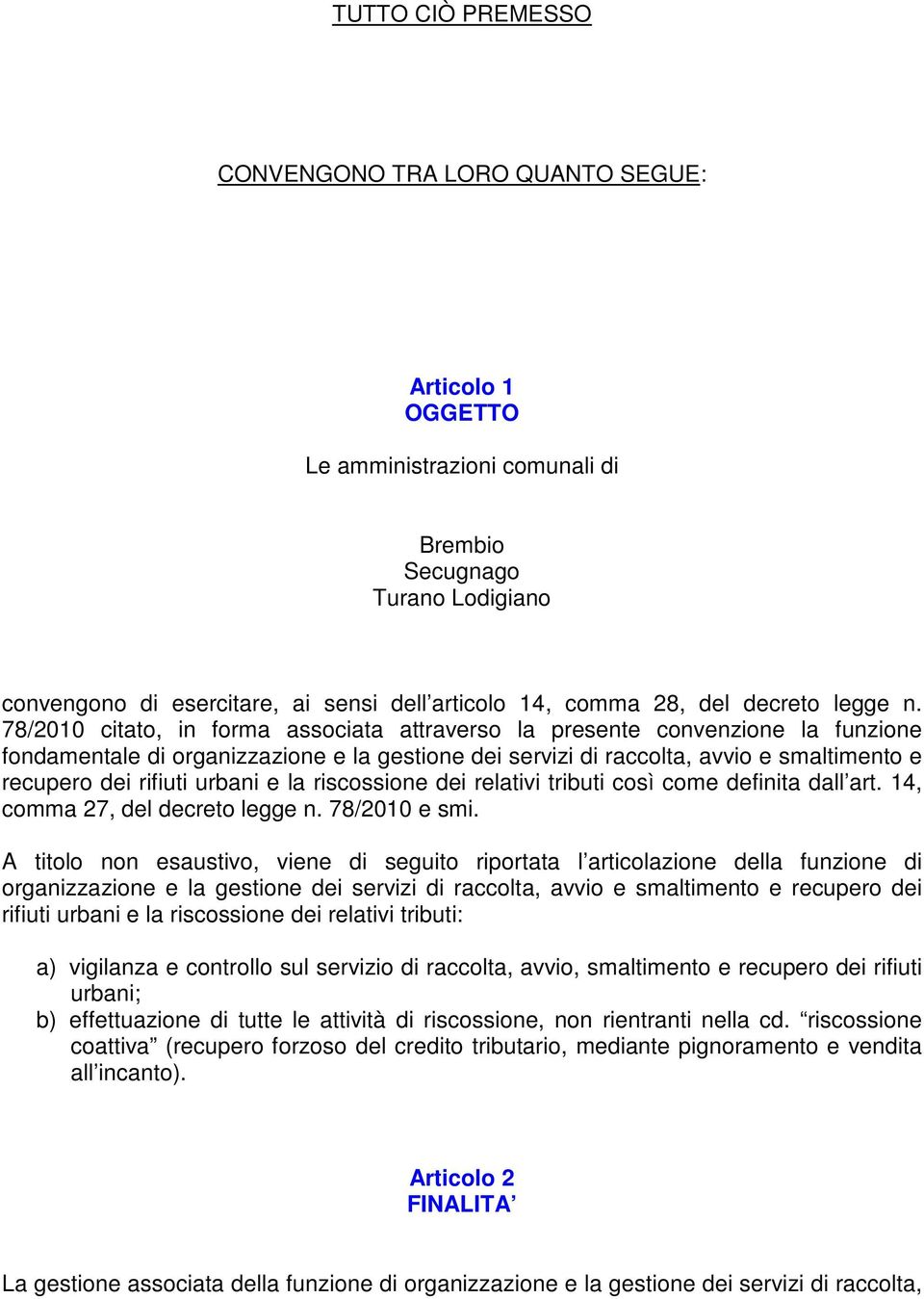 78/2010 citato, in forma associata attraverso la presente convenzione la funzione fondamentale di organizzazione e la gestione dei servizi di raccolta, avvio e smaltimento e recupero dei rifiuti