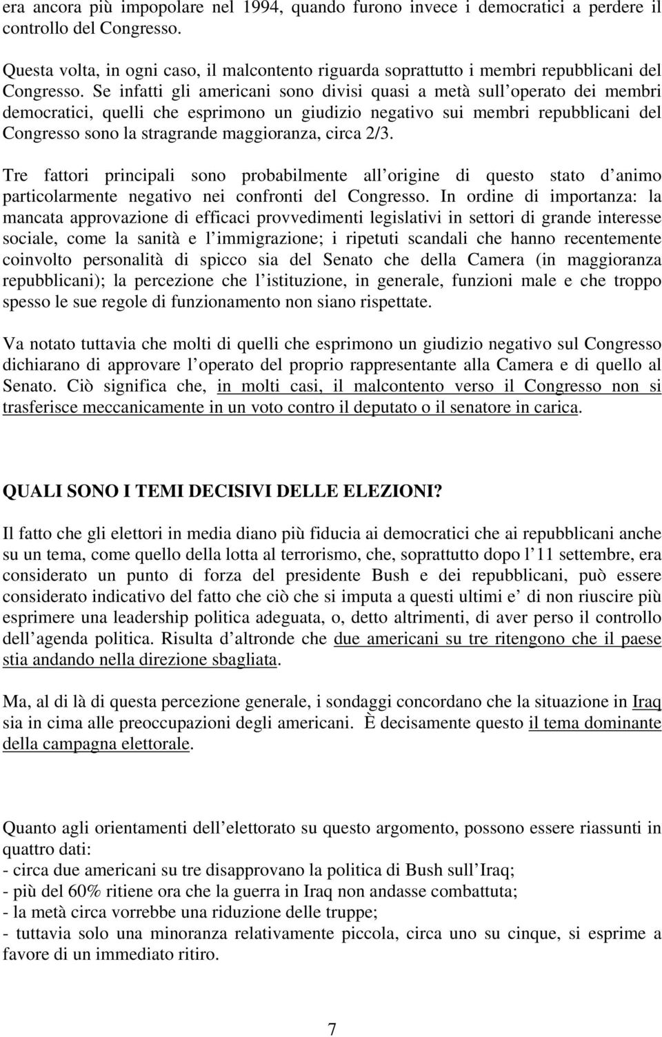 Se infatti gli americani sono divisi quasi a metà sull operato dei membri democratici, quelli che esprimono un giudizio negativo sui membri repubblicani del Congresso sono la stragrande maggioranza,