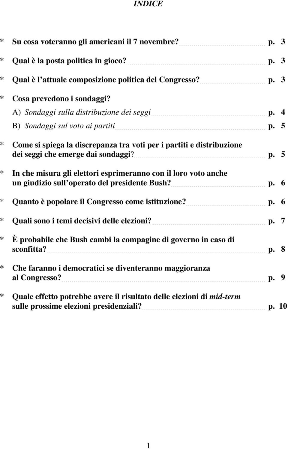 p. 6 * Quanto è popolare il Congresso come istituzione? p. 6 * Quali sono i temi decisivi delle elezioni? p. 7 * È probabile che Bush cambi la compagine di governo in caso di sconfitta? p. 8 * Che faranno i democratici se diventeranno maggioranza al Congresso?