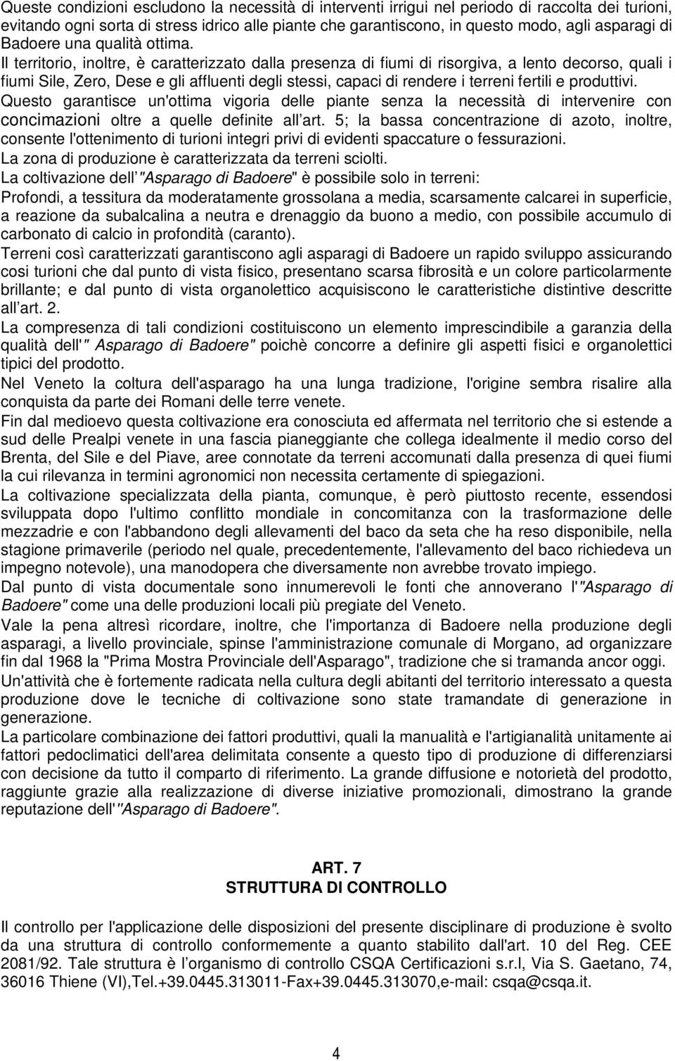 Il territorio, inoltre, è caratterizzato dalla presenza di fiumi di risorgiva, a lento decorso, quali i fiumi Sile, Zero, Dese e gli affluenti degli stessi, capaci di rendere i terreni fertili e