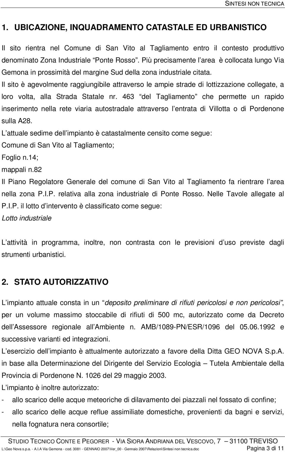 Il sito è agevolmente raggiungibile attraverso le ampie strade di lottizzazione collegate, a loro volta, alla Strada Statale nr.