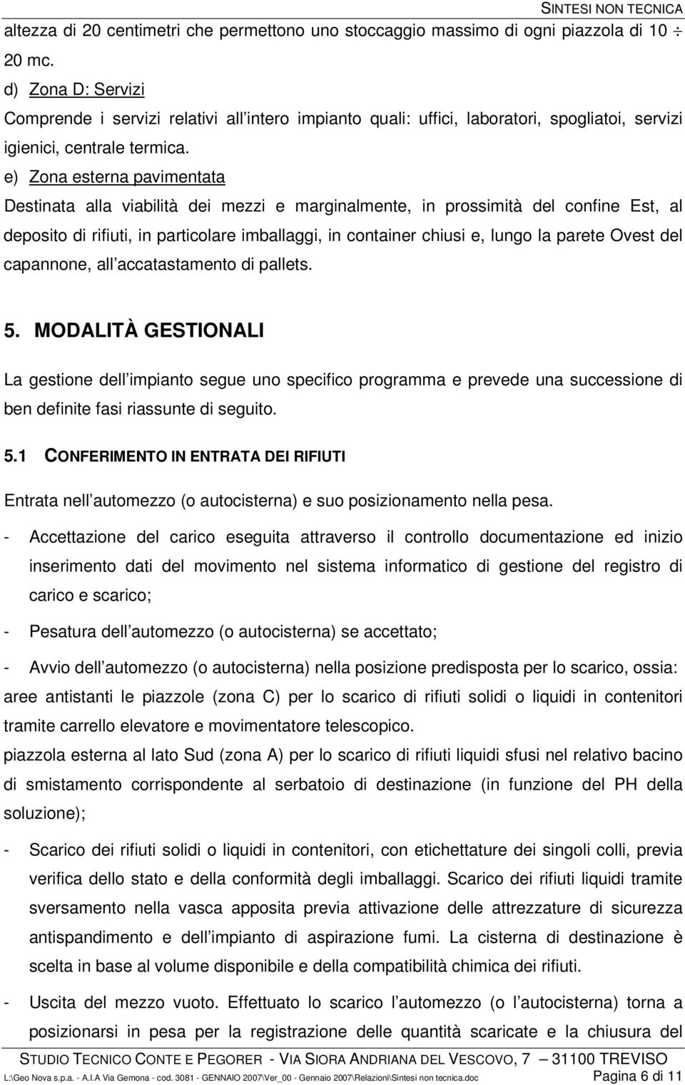 e) Zona esterna pavimentata Destinata alla viabilità dei mezzi e marginalmente, in prossimità del confine Est, al deposito di rifiuti, in particolare imballaggi, in container chiusi e, lungo la