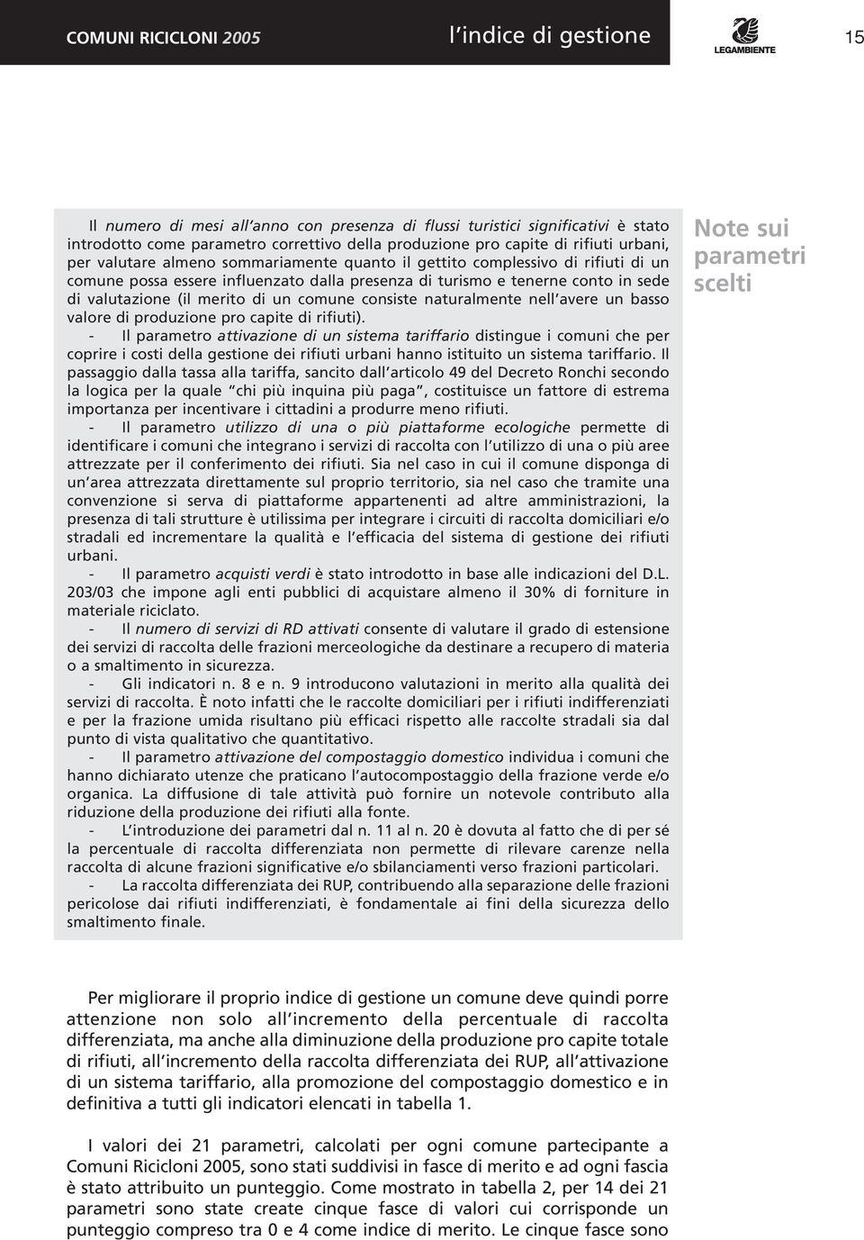 merito di un comune consiste naturalmente nell avere un basso valore di produzione pro capite di rifiuti).