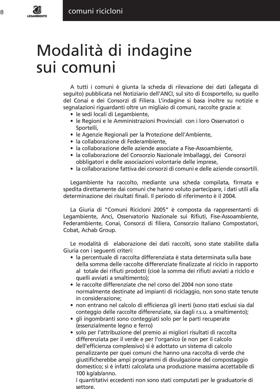 L indagine si basa inoltre su notizie e segnalazioni riguardanti oltre un migliaio di comuni, raccolte grazie a: le sedi locali di Legambiente, le Regioni e le Amministrazioni Provinciali con i loro