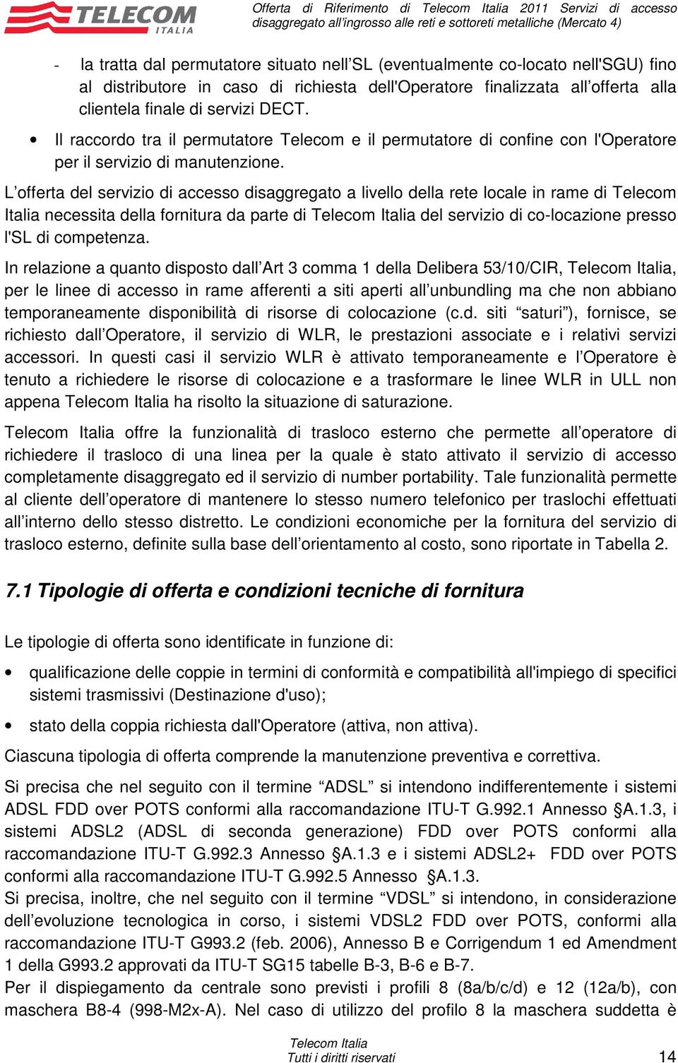 L offerta del servizio di accesso disaggregato a livello della rete locale in rame di Telecom Italia necessita della fornitura da parte di del servizio di co-locazione presso l'sl di competenza.