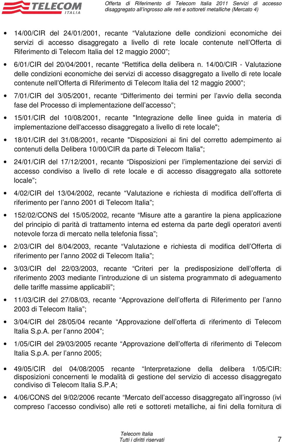 14/00/CIR - Valutazione delle condizioni economiche dei servizi di accesso disaggregato a livello di rete locale contenute nell Offerta di Riferimento di del 12 maggio 2000 ; 7/01/CIR del 3/05/2001,