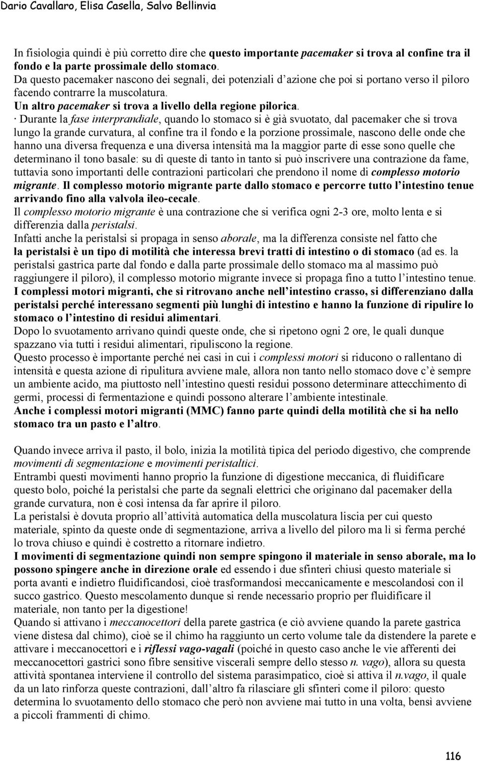 Durante la fase interprandiale, quando lo stomaco si è già svuotato, dal pacemaker che si trova lungo la grande curvatura, al confine tra il fondo e la porzione prossimale, nascono delle onde che