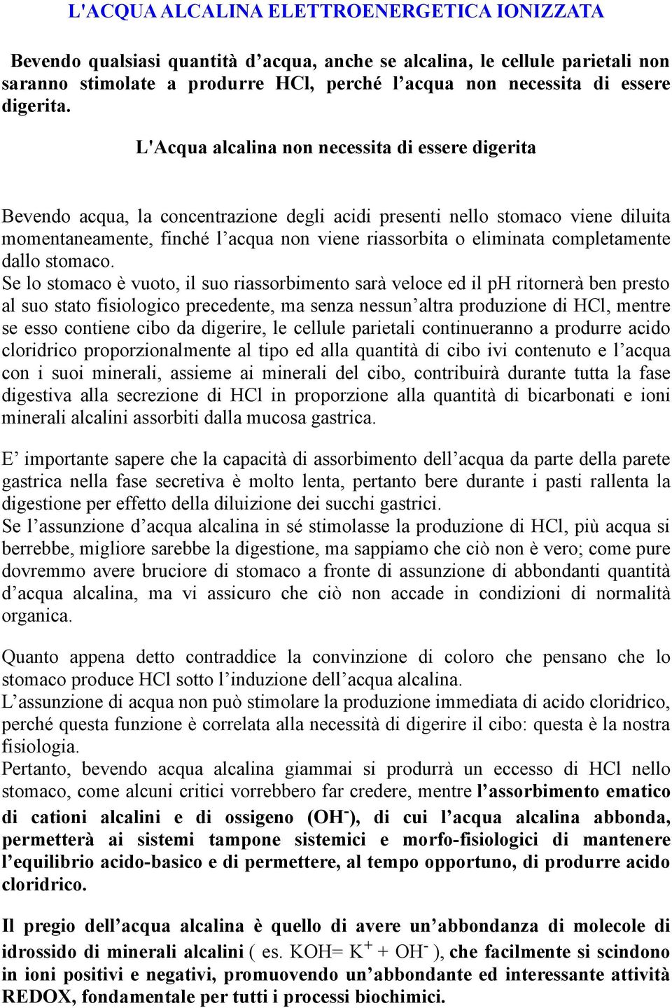 L'Acqua alcalina non necessita di essere digerita Bevendo acqua, la concentrazione degli acidi presenti nello stomaco viene diluita momentaneamente, finché l acqua non viene riassorbita o eliminata