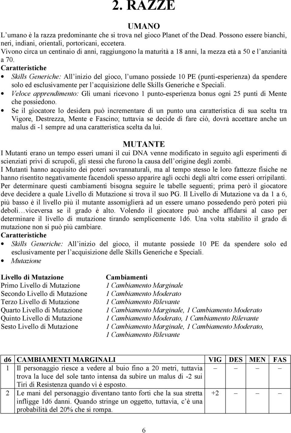 Caratteristiche Skills Generiche: All inizio del gioco, l umano possiede 10 PE (punti-esperienza) da spendere solo ed esclusivamente per l acquisizione delle Skills Generiche e Speciali.