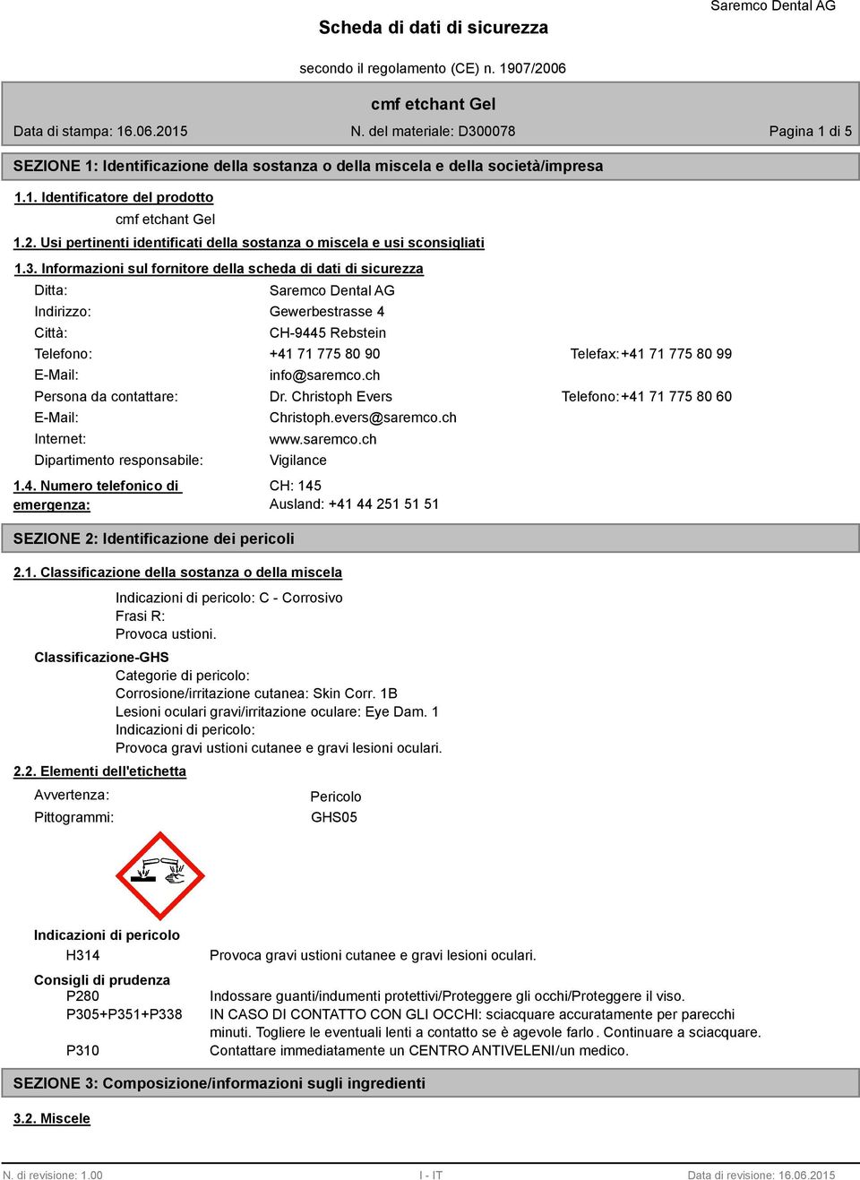 Informazioni sul fornitore della scheda di dati di sicurezza Ditta: Indirizzo: Città: Gewerbestrasse 4 CH-9445 Rebstein Telefono: +41 71 775 80 90 Telefax:+41 71 775 80 99 E-Mail: info@saremco.