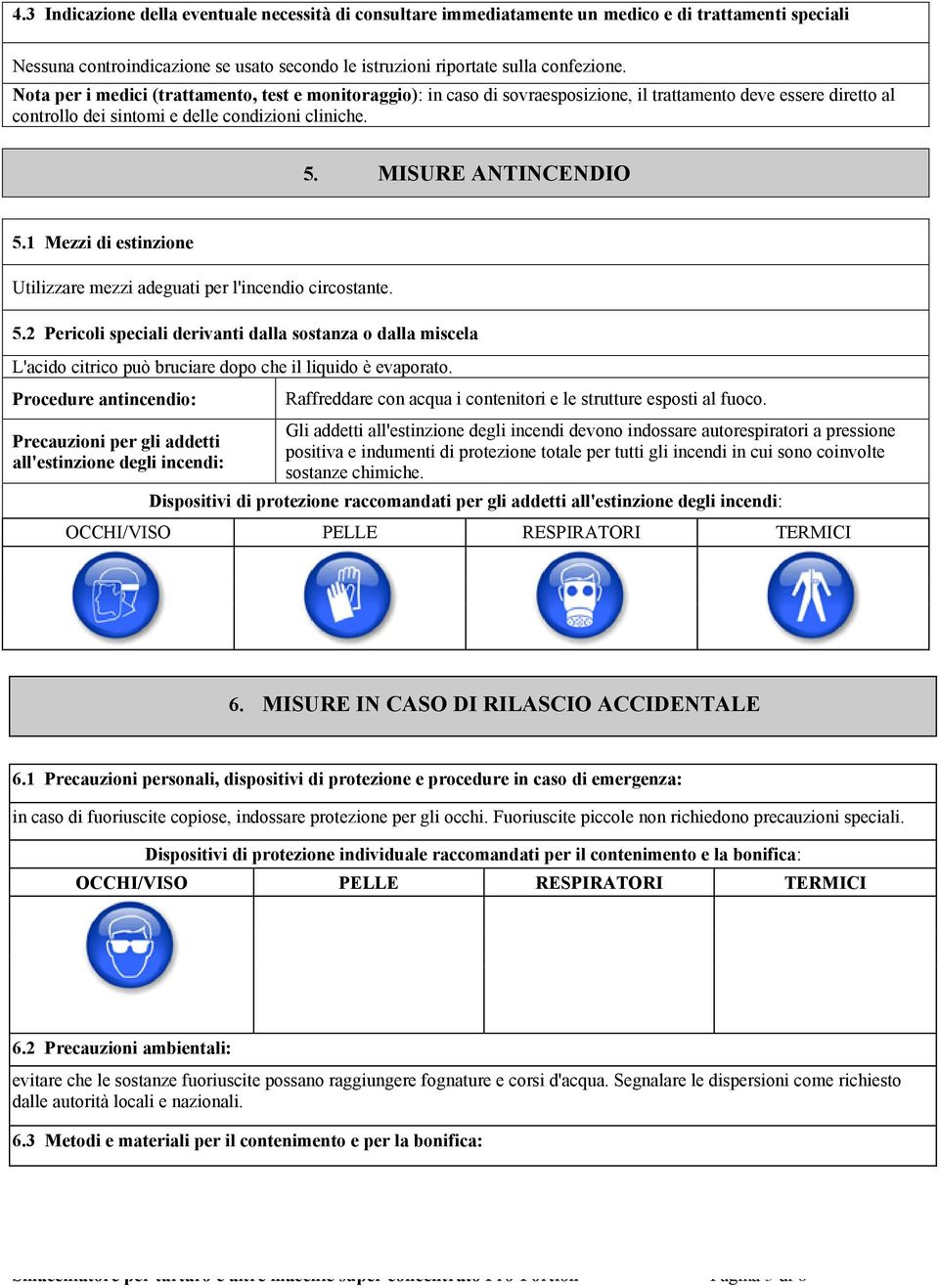 1 Mezzi di estinzione Utilizzare mezzi adeguati per l'incendio circostante. 5.2 Pericoli speciali derivanti dalla sostanza o dalla miscela L'acido citrico può bruciare dopo che il liquido è evaporato.