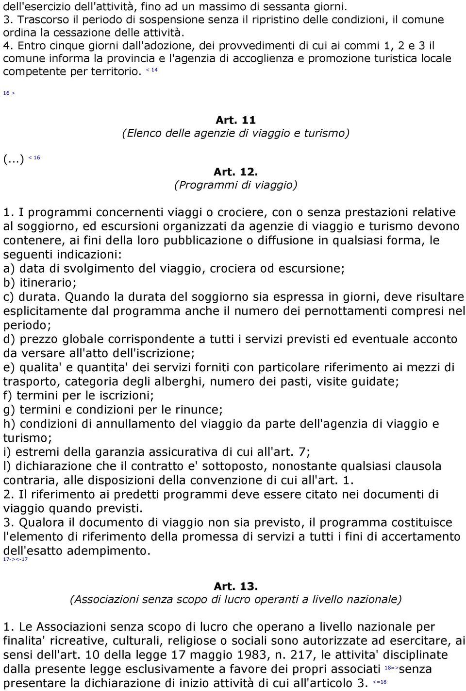 < 14 16 > Art. 11 (Elenco delle agenzie di viaggio e turismo) (...) < 16 Art. 12. (Programmi di viaggio) 1.