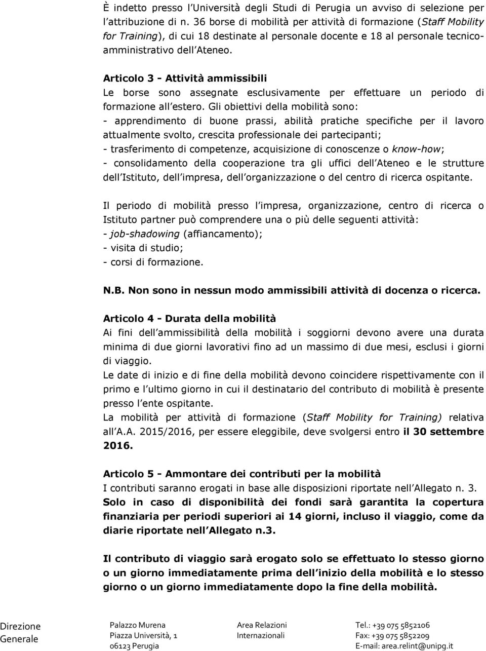 Articolo 3 - Attività ammissibili Le borse sono assegnate esclusivamente per effettuare un periodo di formazione all estero.