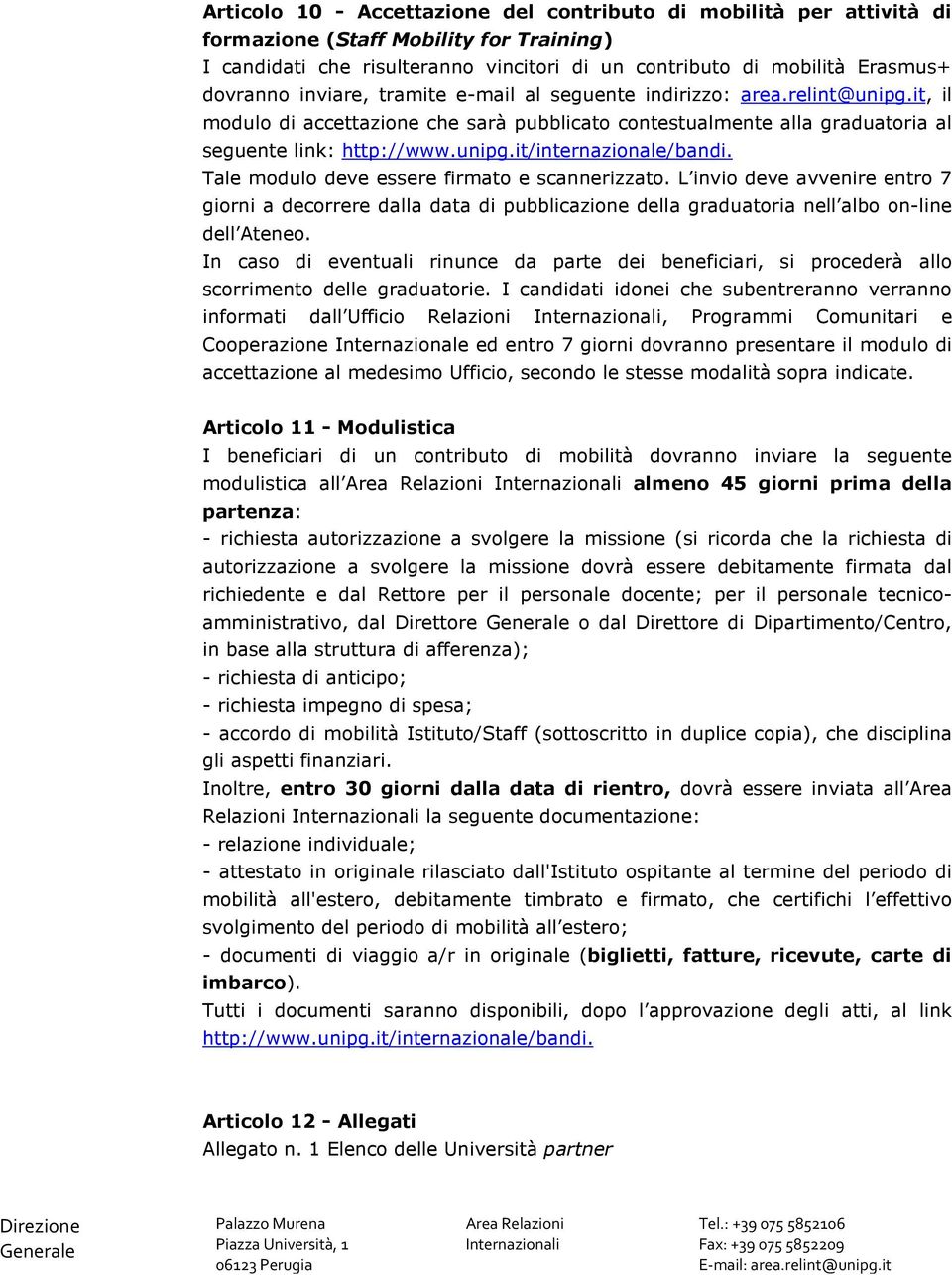 Tale modulo deve essere firmato e scannerizzato. L invio deve avvenire entro 7 giorni a decorrere dalla data di pubblicazione della graduatoria nell albo on-line dell Ateneo.